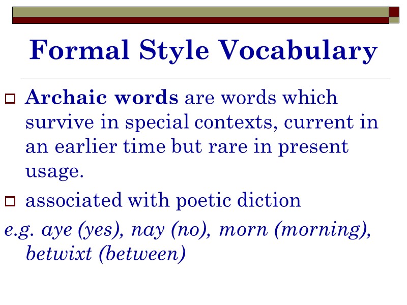 Formal Style Vocabulary Archaic words are words which survive in special contexts, current in